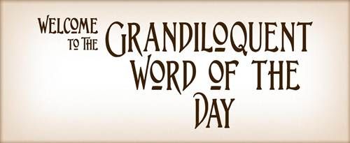 Grandiloquent Word of the Day